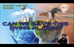 Monkey Minute 10.16.22 – Can We Save This Dying Planet?