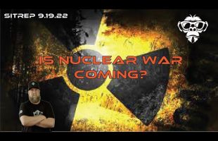 SITREP 9.19.22 – Is Nuclear War Coming?