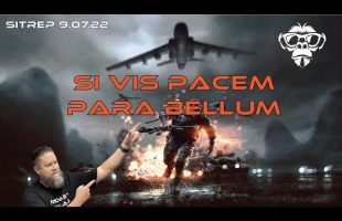 SITREP 9.7.22 Si Vis Pacem – Para Bellum