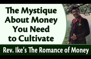 The Mystique About Money You Need to Cultivate – Rev. Ike’s The Romance of Money, Part 6