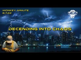 Monkey Minute 8.7.22 – Descending into Chaos
