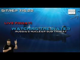 Live Friday SITREP – Watching the Water – Russia’s Nuclear Sub Threat