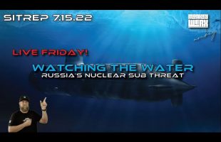 Live Friday SITREP – Watching the Water – Russia’s Nuclear Sub Threat