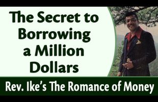 The Secret to Borrowing a Million Dollars – Rev. Ike’s The Romance of Money, Part 4