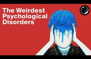 5 of the Weirdest Psychological Disorders (That Will Make You Question Your Own Self)