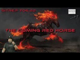 SITREP 7.6.22 – The Coming Red Horse