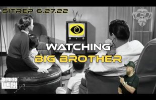 SITREP 6.27.22 – Watch Big Brother
