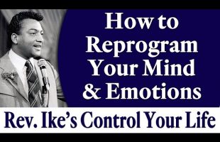 How to Reprogram Your Mind and Emotions – Rev. Ike’s Control Your Life