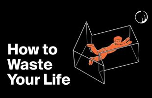 How to Waste Your Life & Regret Everything