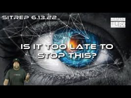 SITREP 6.13.22 – Is It Too Late To Stop This?