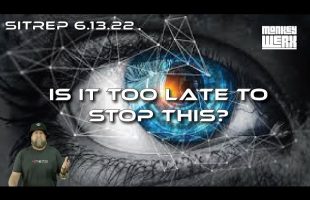 SITREP 6.13.22 – Is It Too Late To Stop This?