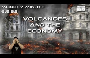 Monkey Minute 6.5.22 – Volcanoes and the Economy