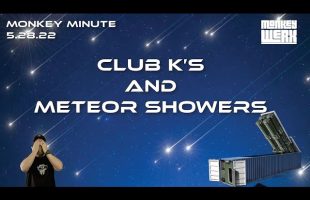 Monkey Minute 5.28.22 – Club K’s and Meteor Showers