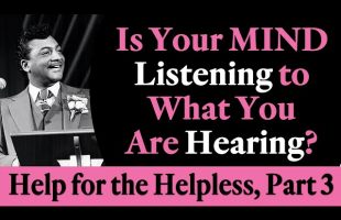 Is Your Mind Listening to What You Are Hearing? Rev. Ike’s Help for the Helpless, Part 3