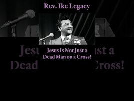 Jesus is Not Just a Dead Man on a Cross! Rev. Ike’s Help for the Helpless