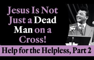 Jesus is Not Just a Dead Man on a Cross! Rev. Ike’s Help for the Helpless, Part 2
