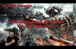 SITREP 5.23.22 – This Summer is Going to be Biblical!