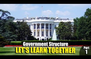 Let’s Learn Together – How is the Government Structured?  How does it work? – Part 1