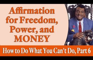 Affirmation for Freedom, Power, and Money – Rev. Ike’s How to Do What You Can’t Do, Part 6