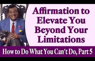 Affirmation to Elevate You Beyond Your Limitations – Rev. Ike’s How to Do What You Can’t Do, Part 5