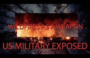 Wildfires As A Weapon, US Military Exposed