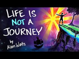 Life is NOT a Journey – Alan Watts