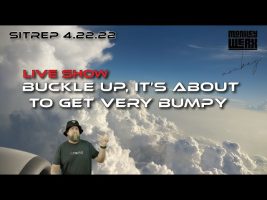 Live SITREP 4.22.22  Buckle Up, It’s About to get Very Bumpy