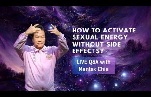 How to activate sexual energy without side effects? Q&A with Master Mantak Chia