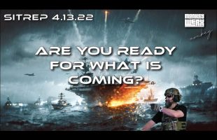 Are You Ready for What is Coming? SITREP 4 13 22