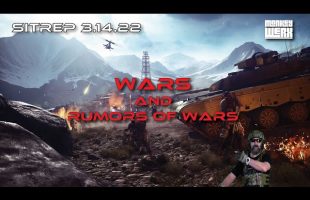 SITREP 3 14 22 Wars and Rumors of Wars