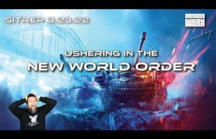 SITREP 3 23 22 Ushering in the New World Order