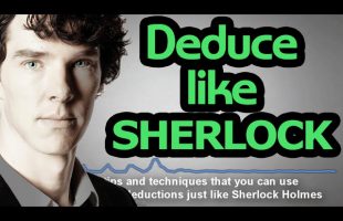 The Science of Deduction – 7 Techniques to Deduce like Sherlock Holmes