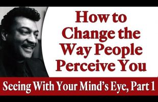 How to Change the Way People Perceive You – Rev. Ike’s Seeing with Your Mind’s Eye, Part 1