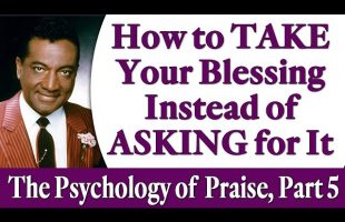 How to TAKE Your Blessings Instead of ASKING for Them – Rev. Ike’s The Psychology of Praise, Part 5