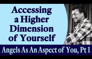 Accessing a Higher Dimension of Yourself – Rev. Ike’s Angels as an Aspect of You, Part 1