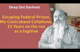 Escaping Federal Prison, My Contraband Cellphone, 15 years as a fugitive – Deep Dot Darknet