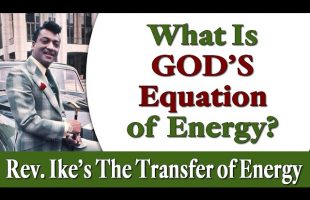 What Is God’s Equation of Energy? – Rev. Ike’s The Transfer of Energy
