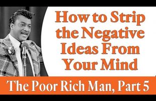 How to Strip the Negative Ideas From Your Mind – Rev. Ike’s The Poor Rich Man, Part 5