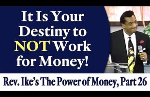 It Is Your Destiny to NOT Work for Money Anymore – Rev. Ike’s The Power of Money Seminar, Part 26