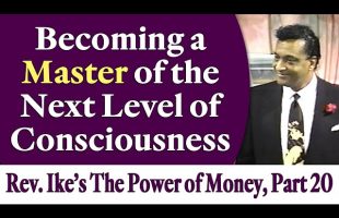Becoming a Master of the Next Level of Consciousness – Rev. Ike’s The Power of Money Seminar, Pt 20