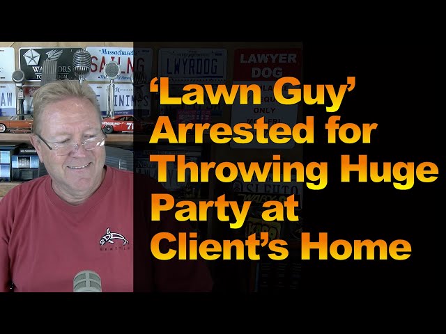 ‘Lawn Guy’ Arrested for Throwing Huge Party at Client’s Home