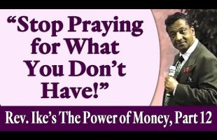 Stop Praying for What You Don’t Have! – Rev. Ike’s The Power of Money Seminar, Part 12