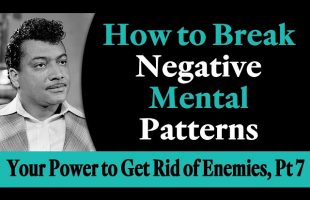 How to Break Negative Mental Patterns – Rev. Ike’s Your Power to Get Rid of Your Enemies, Part 7