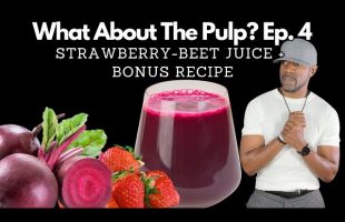 JUICING: What About The Pulp? Strawberry-Beet Juice and Bonus Recipe!