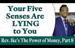 Your Five Senses Are Lying to You – Rev. Ike’s The Power of Money Seminar, Part 8