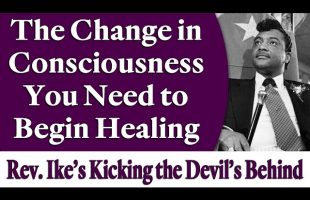 The Change in Consciousness You Need to Begin Healing – Rev. Ike’s Kicking the Devil’s Behind