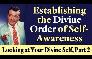Establishing the Divine Order of Self-Awareness – Rev. Ike’s Looking at Your Divine Self, Part 2