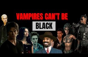 Hollywood HATES Black Vampires And Here’s Why — The Twilight Effect