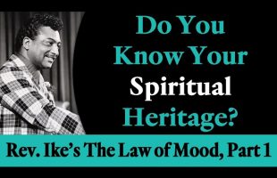 Rev. Ike’s Law of Mood, Part 1: Do You Know Your Spiritual Heritage?