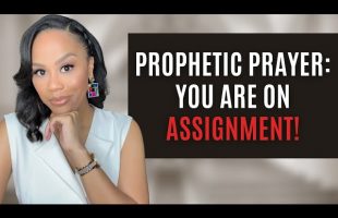 MUST WATCH! GOD HAS YOU ON ASSIGNMENT | PROPHETIC PRAYER | PROPHETIC MESSAGE | PROPHETIC WORD!